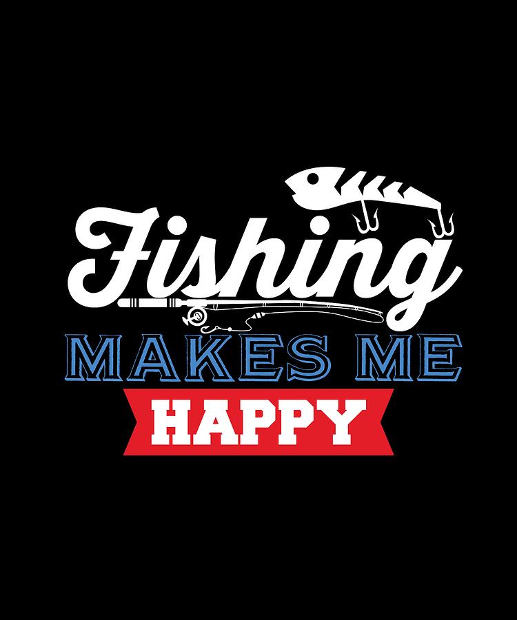 Fishing Make me Happy Digital Art by Product Pics - Pixels