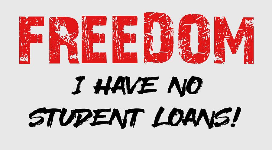 Freedom - I Have No Student Loans Digital Art by Daniel Hagerman