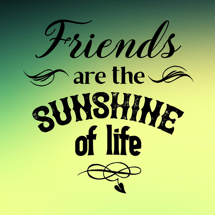 Friends Are The Sunshine Of Life Digital Art by Johanna Hurmerinta