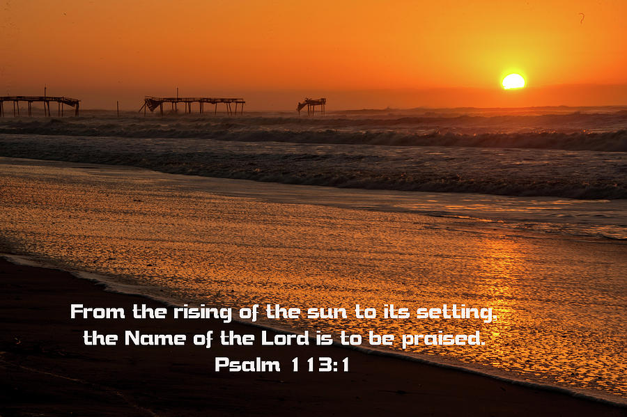 From the Rising of the Sun Psalm 113.3 Photograph by James C Richardson