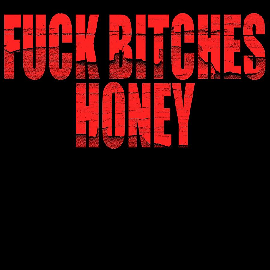 Fuck Bitches Honey Tshirt Design For A Sweet Rejection Sweet As Bee But