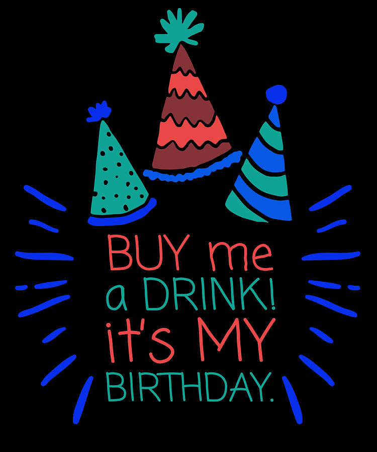 Fun Birthday Its My Birthday Buy Me A Drink Drawing By Kanig Designs