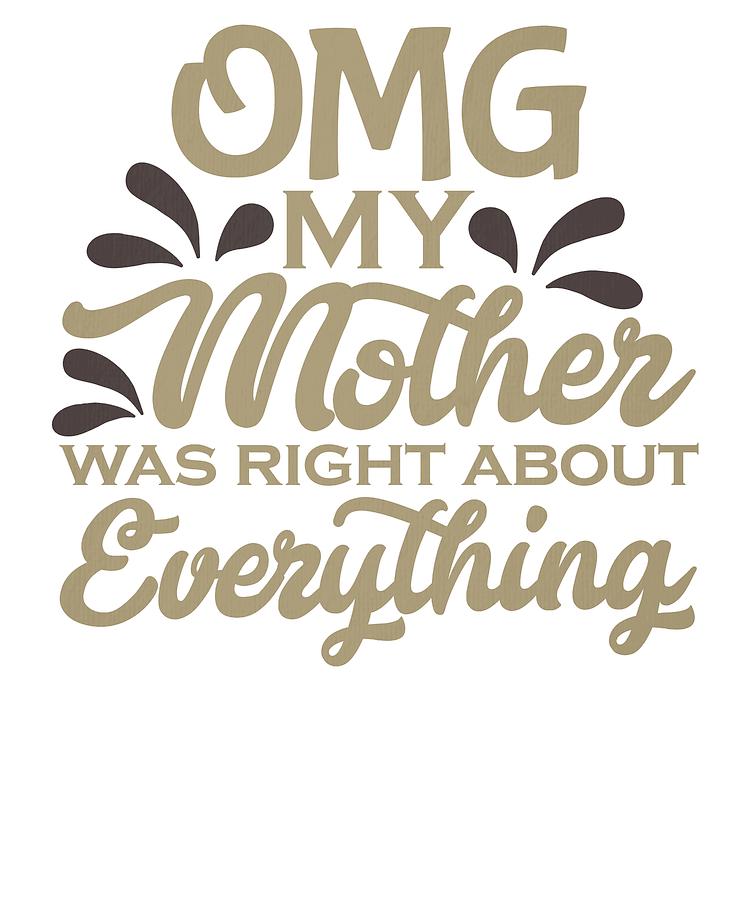 Fun Mom Humor Omg My Mother Was Right About Everything Drawing By Kanig Designs 