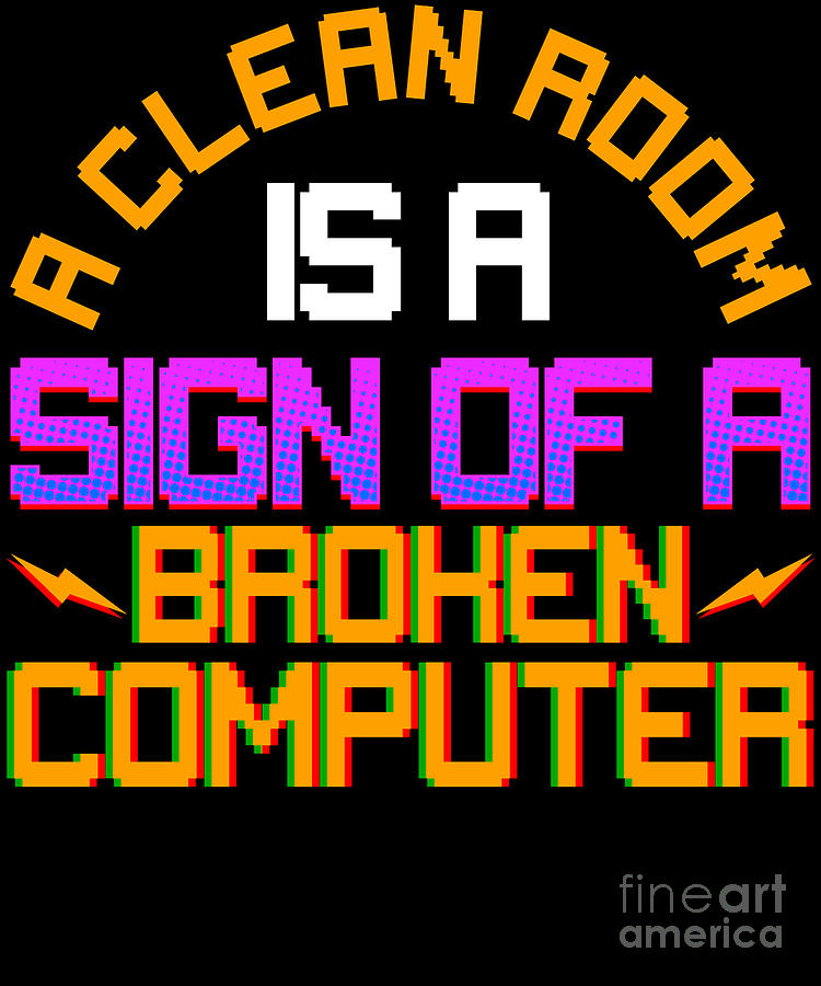 Funny A Clean Room Is A Sign Of A Broken Computer