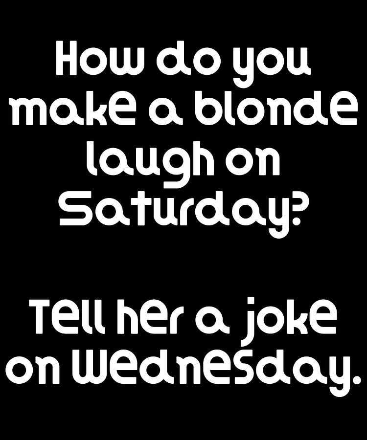 Funny Blonde Joke How do you make a blonde laugh on Saturday Tell her a joke  on Wednesday Digital Art by DogBoo - Fine Art America