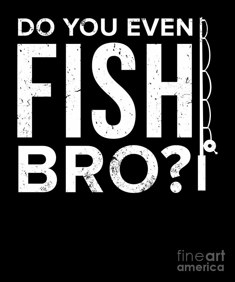 Funny Fishing Do you even fish bro Fisherman Fish Digital Art by ...