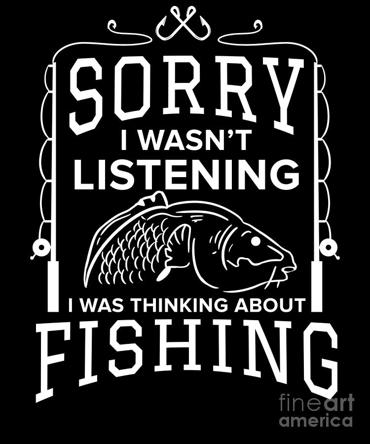 Funny Fishing Sorry i wasnt listening Fisherman Digital Art by TeeQueen2603  - Fine Art America
