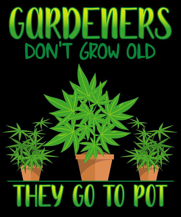 Funny Gardening Quote for Retired Gardeners That Smoke Pot