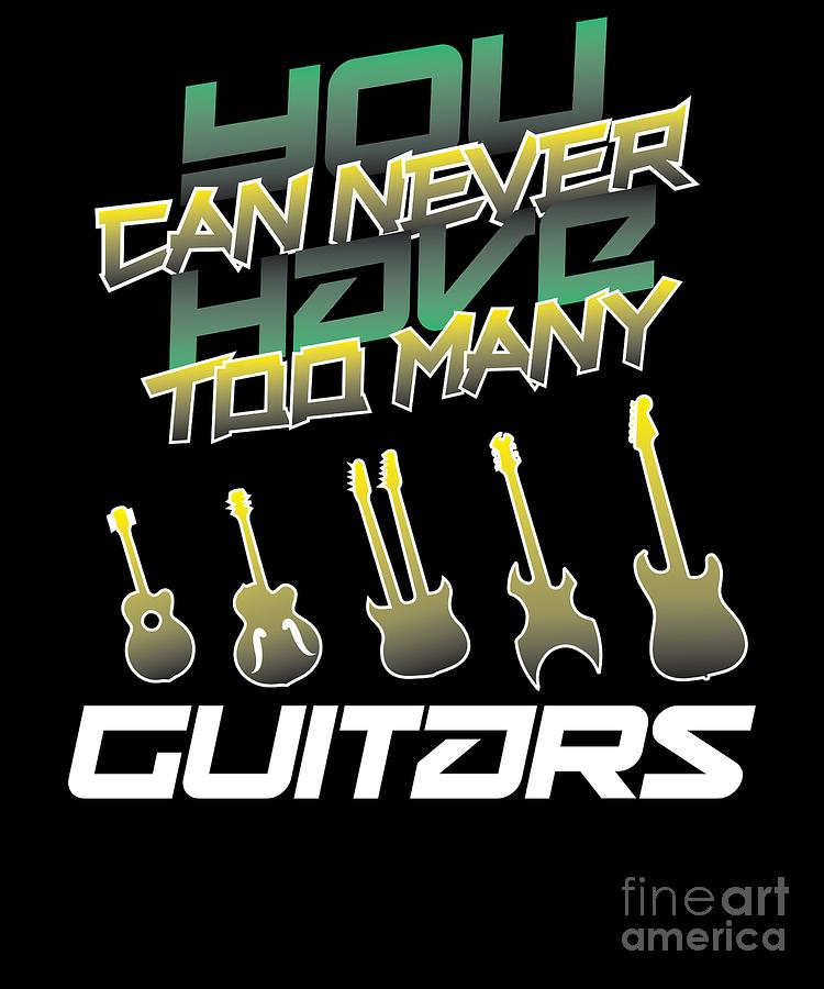 Funny Guitar You Can Never Have Too Many Guitars Digital Art By 