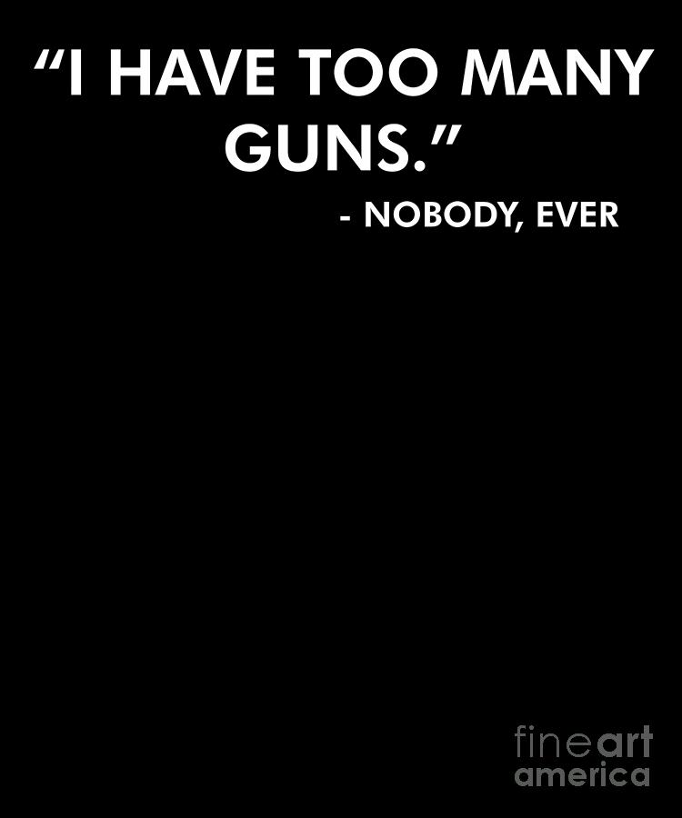 Funny Gun Lover Pro Second Amendment Rights USA I Have Too Many Guns Funny  Fake Quote Digital Art by Henry B - Fine Art America