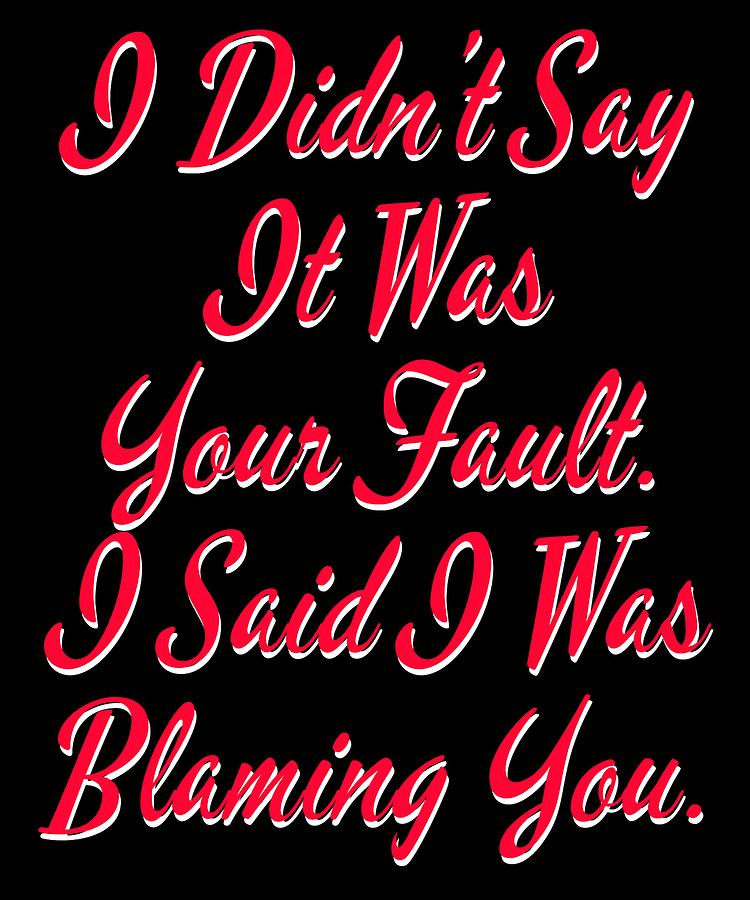 Funny Its Not My Fault Joke Tee Design Blaming You Mixed Media By Roland Andres