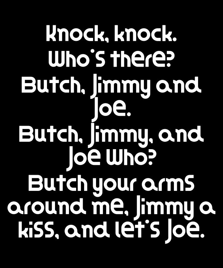 Funny Knock Knock Joke Knock knock Whos there Butch Jimmy and Joe Butch ...