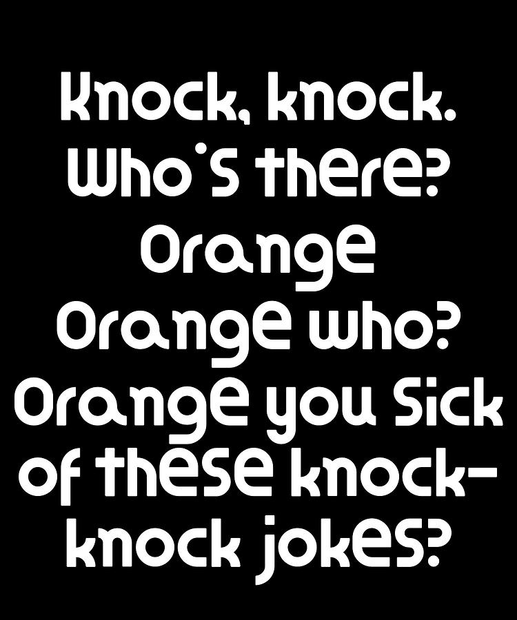 Funny Knock Knock Joke Knock knock Whos there Orange Orange who Orange you  sick of these knock Digital Art by DogBoo - Pixels