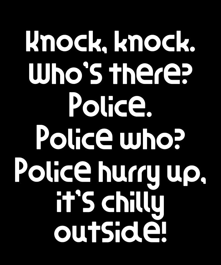Funny Knock Knock Joke Knock knock Whos there Police Police who Police hurry  up its chilly o Digital Art by DogBoo - Pixels