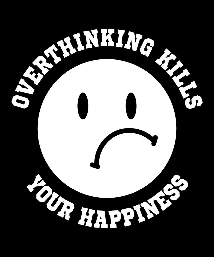 overthinking-kills-your-happiness-essential-t-shirt-by-ossincreations