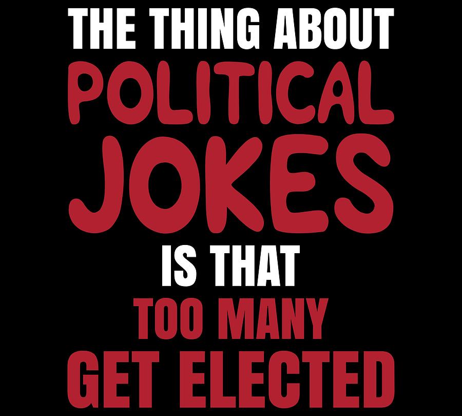 Funny Political Jokes Design The Thing About Political Jokes Is That