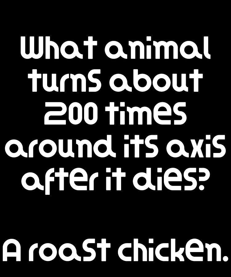 Funny Riddle What animal turns about 200 times around its axis after it  dies A roast chicken Digital Art by DogBoo - Fine Art America