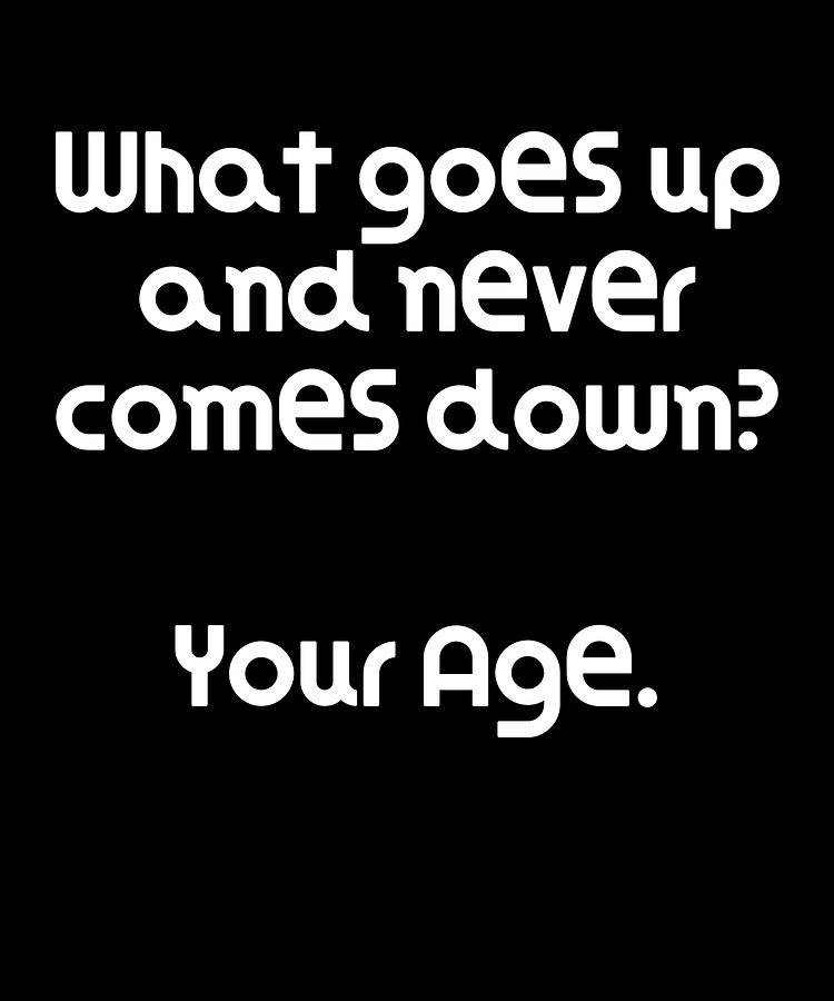 Funny Riddle What goes up and never comes down Your Age Digital Art by ...
