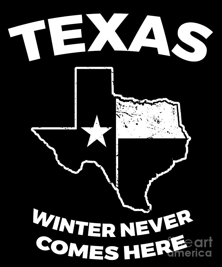 Funny Texas Winter Gift for Texans Winter Never comes Here Digital Art by Martin Hicks