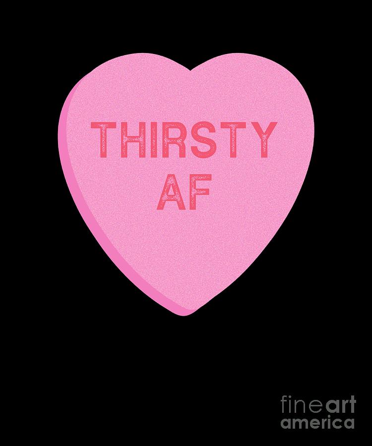 Funny Valentines Day Thirsty AF Candy Heart Digital Art by Mike G