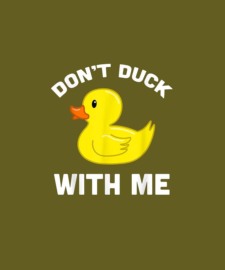 Funny Digital Art - Funny Yellow Rubber Ducks Gift Dont Duck With Me Tshirt by Unique Tees Funny Digital Art - Funny Yellow Rubber Ducks Gift Dont Duck With Me Tshirt by Unique Tees