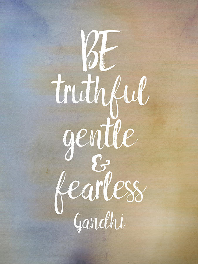 Gandhi Quote Be Truthful Gentle and Fearless Mixed Media by Ann Powell