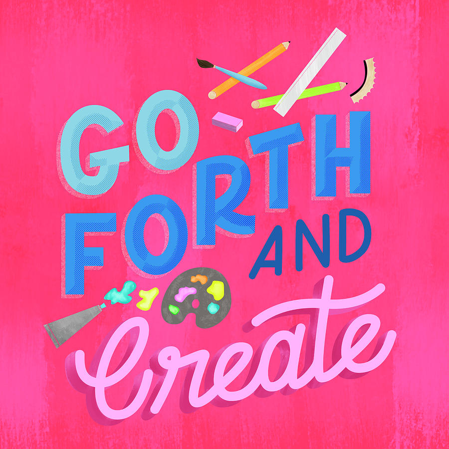 Typography Digital Art - Go Forth And Create by Ashley Santoro