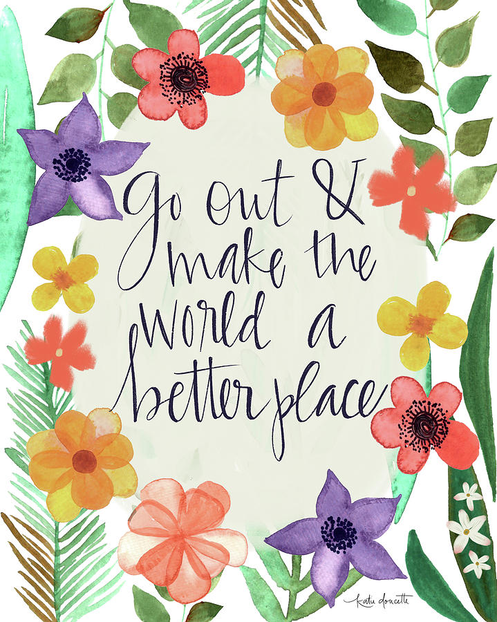 Go Out And Make The World A Better Place Mixed Media by Katie Doucette ...