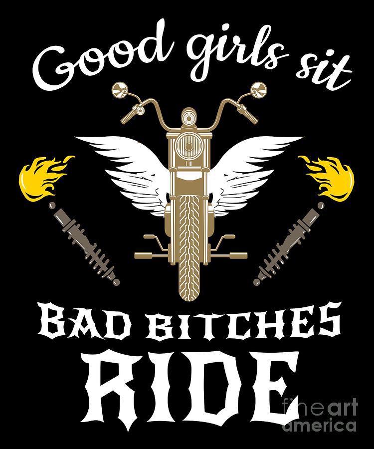 Good Girl Sits Bad Bitches Ride Biker Girl Bike Digital Art By Teequeen2603 Fine Art America 