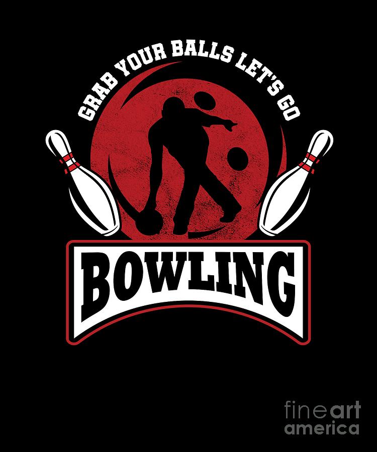 Grab Your Balls Lets Go Bowling Bowlers Tenpins Skittles T Digital