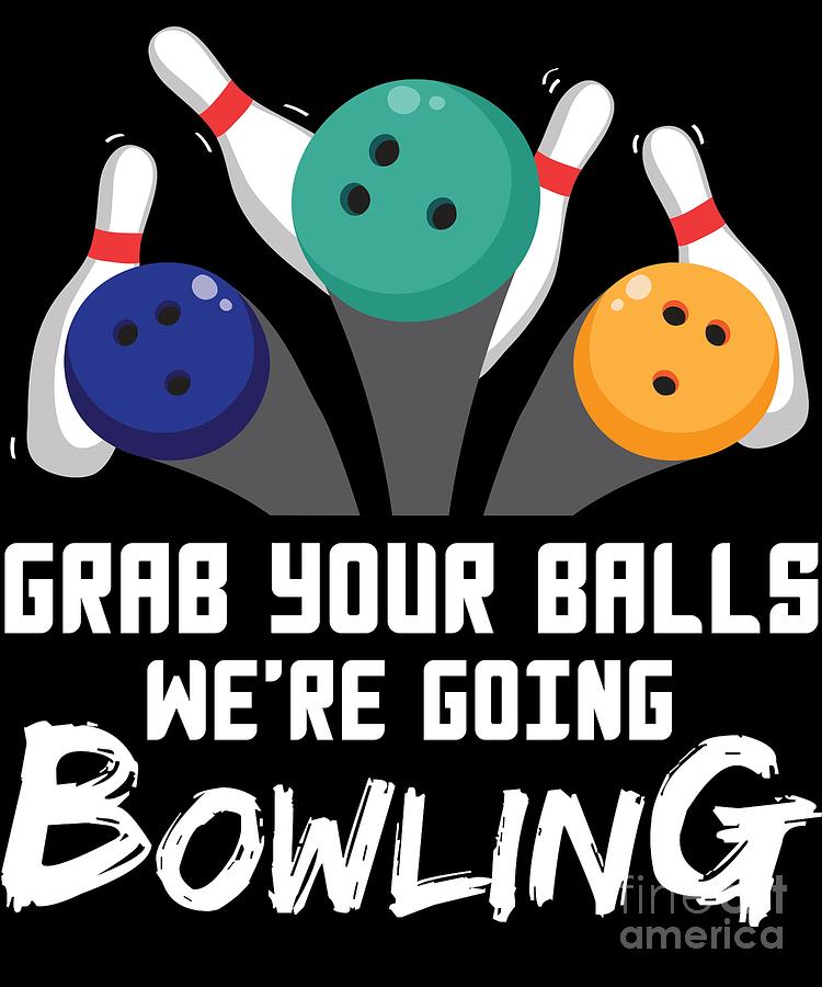 Grab Your Balls Were Going Bowling Digital Art By Jose O Fine Art America