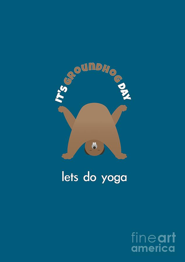 Its Groundhog Day - Lets Do Yoga  Digital Art by Barefoot Bodeez Art