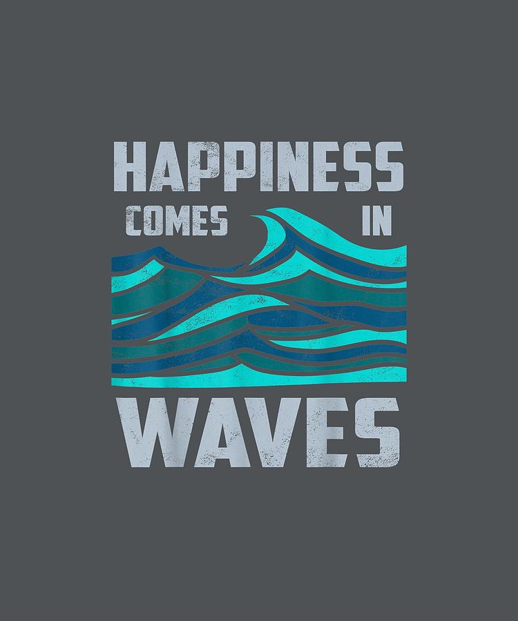 Happiness Digital Art - Happiness Comes In Waves - Cool Vintage Surfer Surf Gift Tee by Do David Happiness Digital Art - Happiness Comes In Waves - Cool Vintage Surfer Surf Gift Tee by Do David
