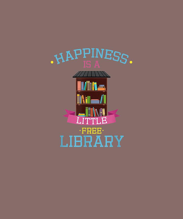 Happiness Digital Art - Happiness Is A Little Free Library Shirt I Book Gift Reading by Do David Happiness Digital Art - Happiness Is A Little Free Library Shirt I Book Gift Reading by Do David