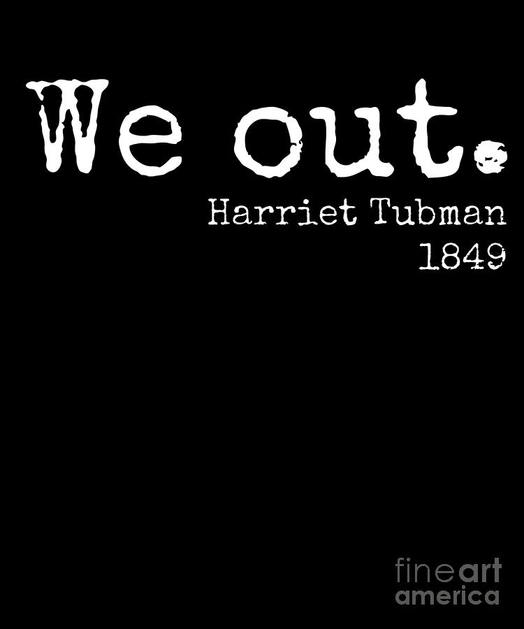 Quote Digital Art - Harriet Tubman We Out Quote 1849 by Mike G