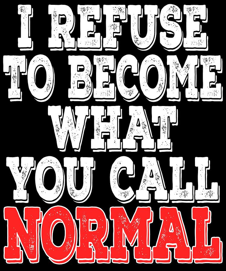 i refuse to be normal shirt