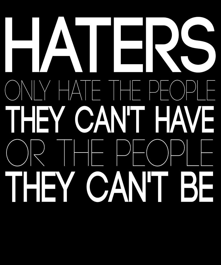 Haters Only Hate The People They Cant Digital Art by Passion Loft