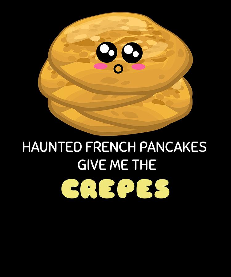 Haunted French Pancakes Give Me The Crepes Funny Crepe Pun Digital Art ...