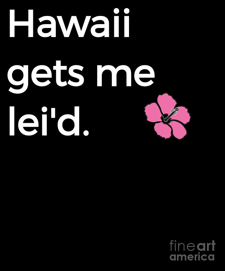 HI Funny Aloha Paradise Hawaii Gets Me Leid Flower by Henry B