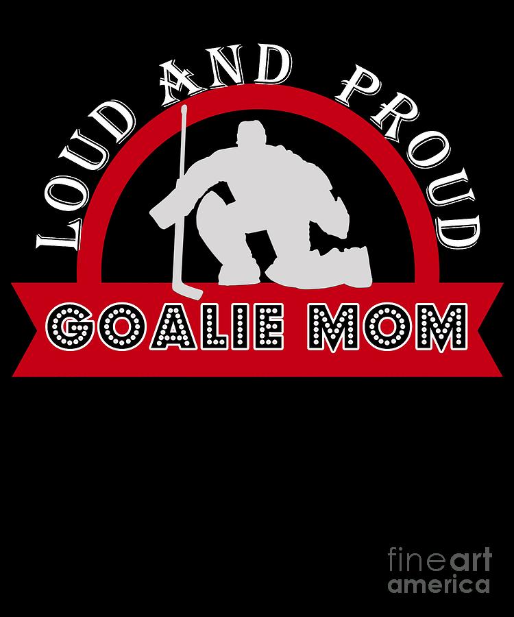 Hockey Goalie Moms Are Loud And Proud Digital Art by The Perfect Presents