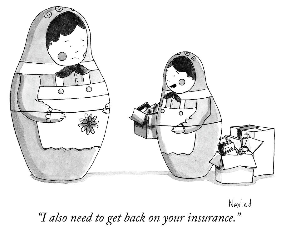 I also need to get back on your insurance Drawing by Navied Mahdavian