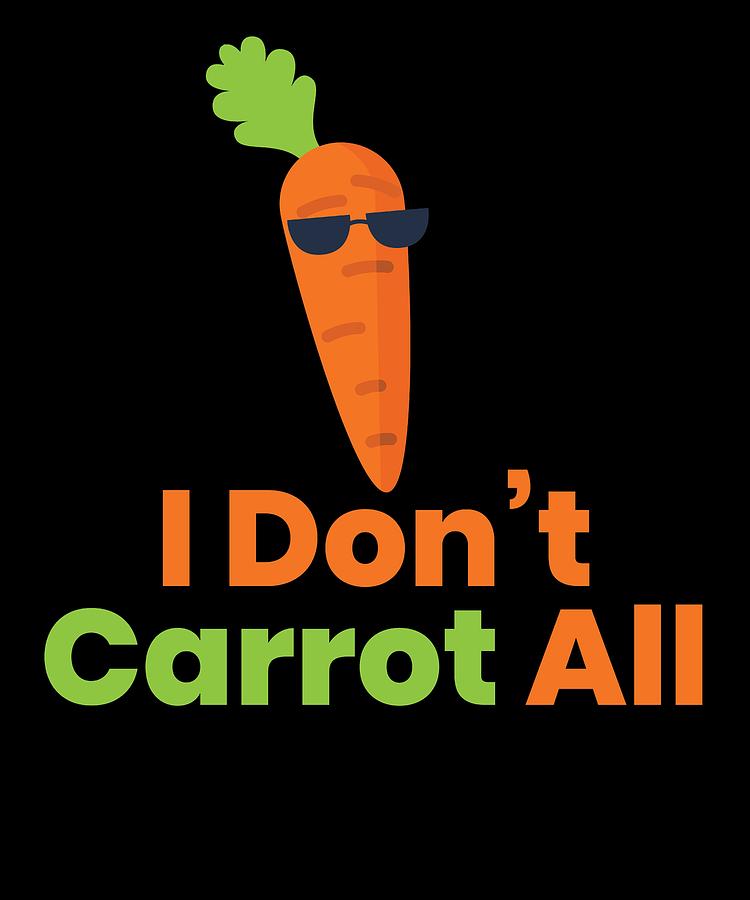 I DONT CARROT ALL by Kaylin Watchorn I DONT CARROT ALL by Kaylin Watchorn