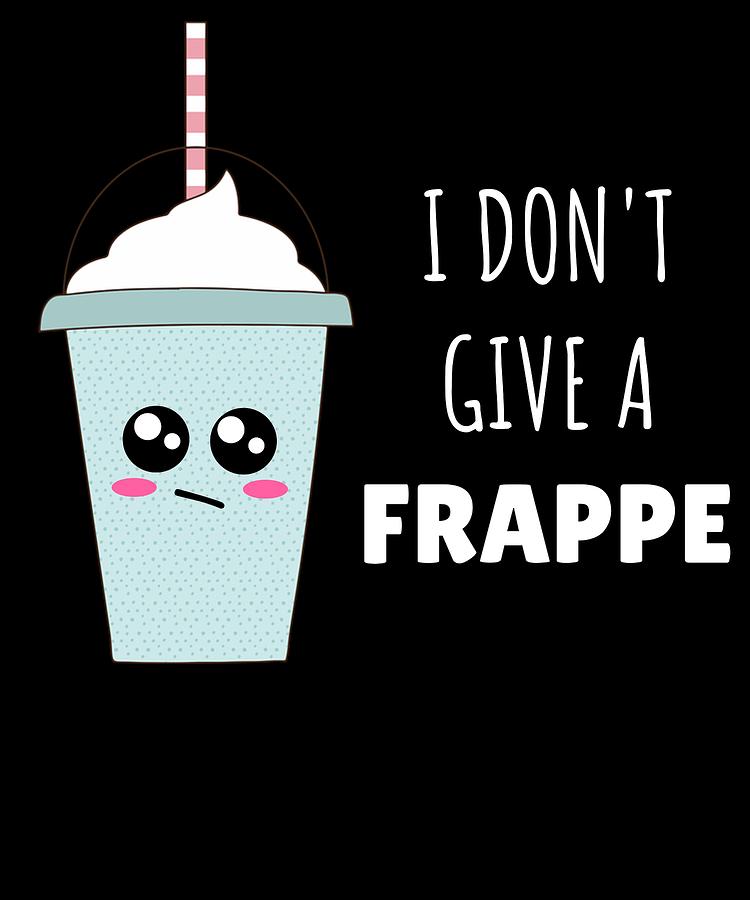 I Dont Give A Frappe Funny Iced Coffee Pun Digital Art By Dogboo