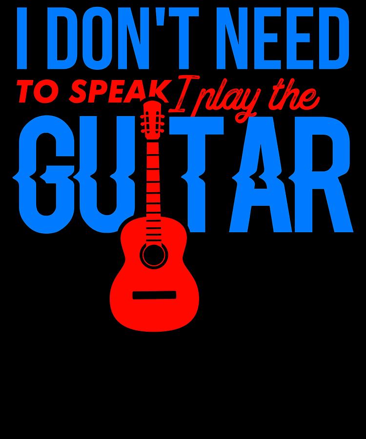 I Dont Need To Speak I Play The Guitar 2 Digital Art by Kaylin Watchorn