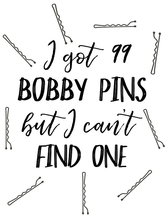 I Got 99 Bobby Pins But I Cant Find One Digital Art by Jaime Friedman
