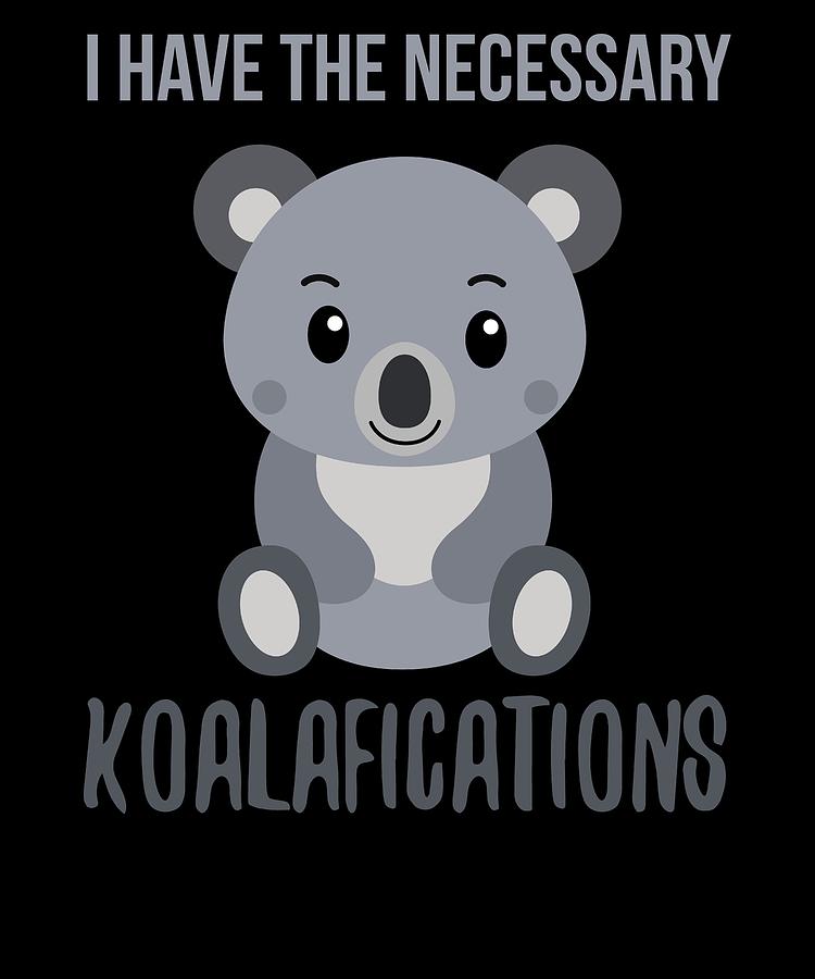 I Have The Necessary Koalafications Digital Art by Kaylin Watchorn