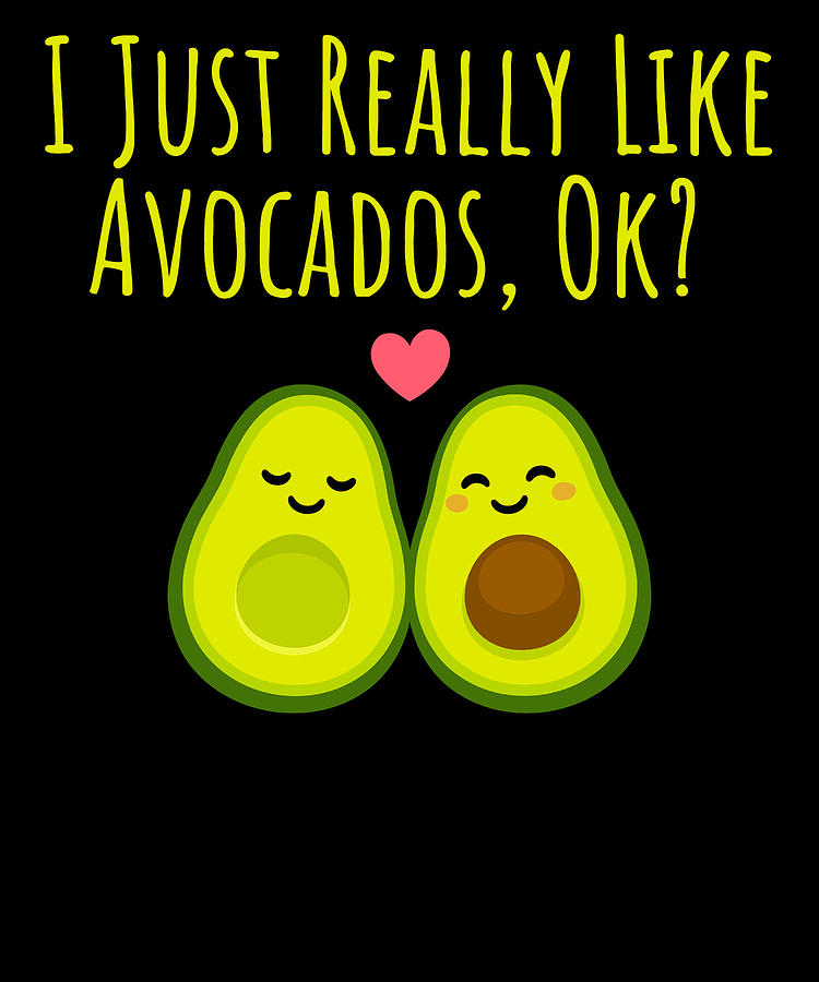 I Just Really Like Avocados Ok by Kaylin Watchorn I Just Really Like Avocados Ok by Kaylin Watchorn