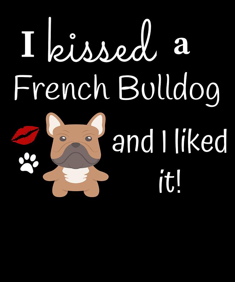 I Kissed A French Bulldog And I Liked It Cute Dog Kiss Gift Idea ...