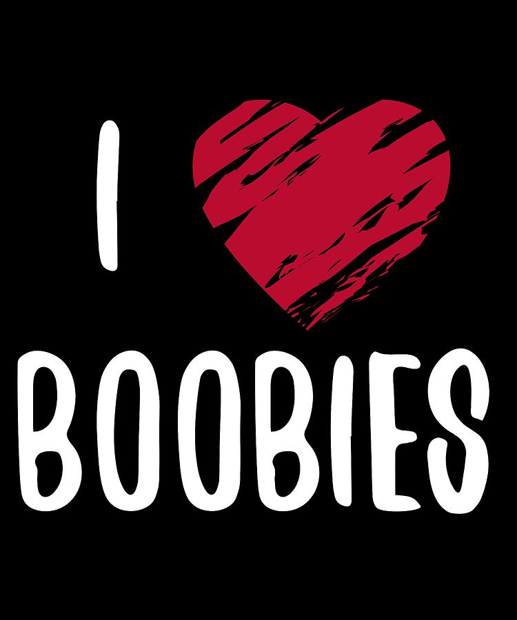 I Love Boobies Digital Art by Jane Keeper - Pixels