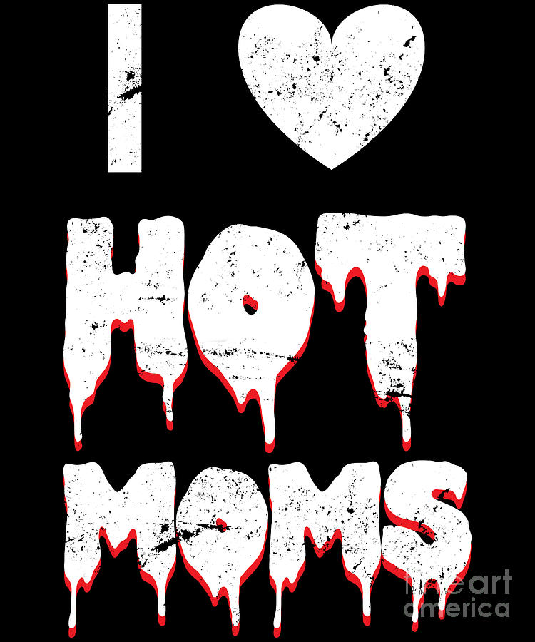 I Love Hot Moms Digital Art by Jose O - Fine Art America